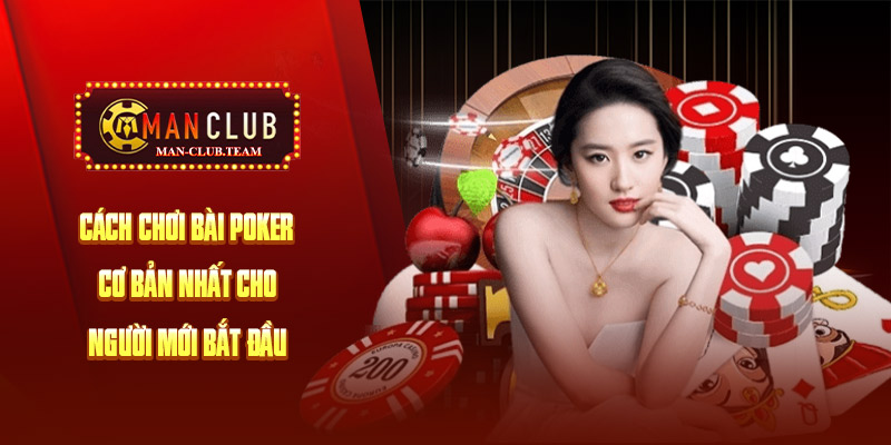 Cách Chơi Bài Poker Cơ Bản Nhất Cho Người Mới Bắt Đầu