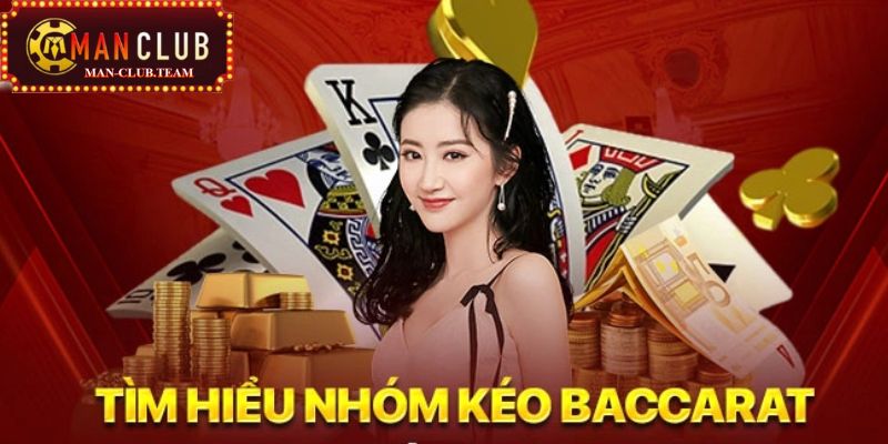 Tìm hiểu thông tin cơ bản về nhóm kéo Baccarat